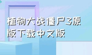 植物大战僵尸3原版下载中文版（植物大战僵尸1原版下载破解版）