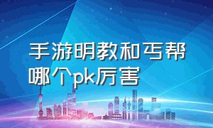 手游明教和丐帮哪个pk厉害