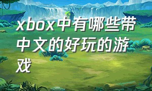 xbox中有哪些带中文的好玩的游戏