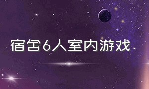 宿舍6人室内游戏