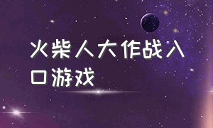 火柴人大作战入口游戏