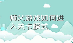 师父游戏如何进入关卡模式