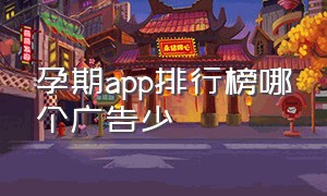 孕期app排行榜哪个广告少