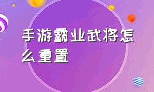 手游霸业武将怎么重置（手游霸业神将出场时间表）