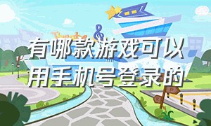 有哪款游戏可以用手机号登录的