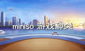 miniso 游戏种类（miniso掌上游戏机游戏教程）