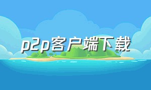 p2p客户端下载