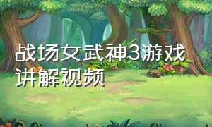 战场女武神3游戏讲解视频