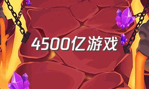 4500亿游戏（四百多亿的游戏）