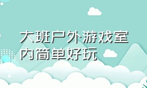 大班户外游戏室内简单好玩