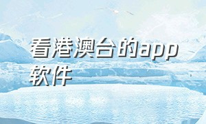 看港澳台的app软件（能够免费看港澳台频道的app软件）