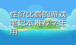 性价比高的游戏笔记本推荐学生用