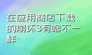 在应用商店下载的崩坏3有啥不一样（崩坏三在应用商店下的是什么服）