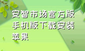 安智市场官方版手机版下载安装苹果（安智市场旧官方版本下载）