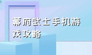 幕府武士手机游戏攻略