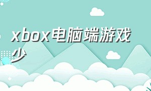 xbox电脑端游戏少（xboxpc客户端有免费游戏吗）