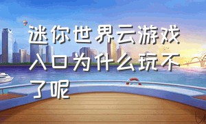 迷你世界云游戏入口为什么玩不了呢（迷你世界云游戏入口进不了怎么办）