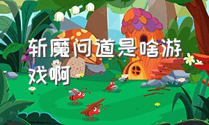 斩魔问道是啥游戏啊