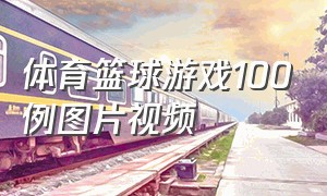 体育篮球游戏100例图片视频（100个篮球半场趣味游戏）