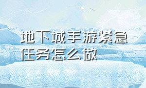 地下城手游紧急任务怎么做（地下城手游没有任务怎么升级快）