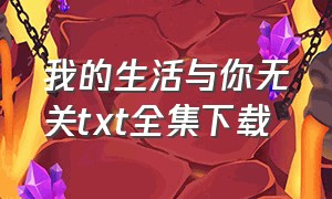 我的生活与你无关txt全集下载