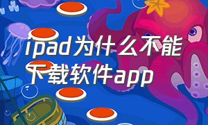 ipad为什么不能下载软件app