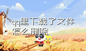 qq里下载了文件怎么删除（qq里下载的文件怎么彻底删除）