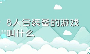 8人合装备的游戏叫什么