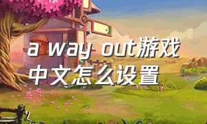 a way out游戏中文怎么设置