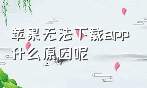 苹果无法下载app什么原因呢（苹果怎么突然下载不了app了）