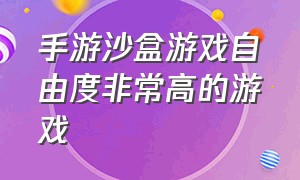 手游沙盒游戏自由度非常高的游戏（手游排名前十的沙盒游戏）