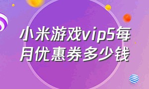 小米游戏vip5每月优惠券多少钱