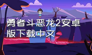 勇者斗恶龙2安卓版下载中文（勇者斗恶龙2汉化版下载）