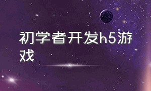 初学者开发h5游戏