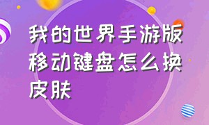 我的世界手游版移动键盘怎么换皮肤（我的世界手机玩电脑版怎么换皮肤）