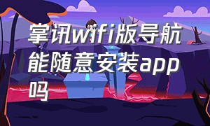 掌讯wifi版导航能随意安装app吗