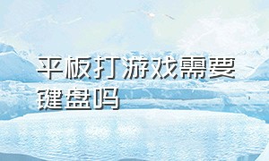 平板打游戏需要键盘吗（平板加键盘可以打游戏吗）