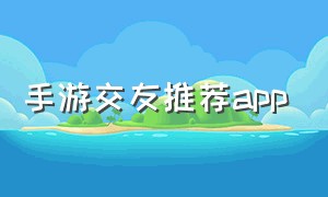 手游交友推荐app