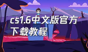 cs1.6中文版官方下载教程
