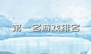 第一名游戏排名（游戏排行榜第一名免费）