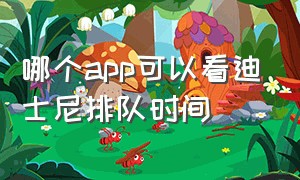 哪个app可以看迪士尼排队时间（迪士尼app怎么看排队时间）