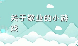 关于敬业的小游戏（体现友善的小游戏）