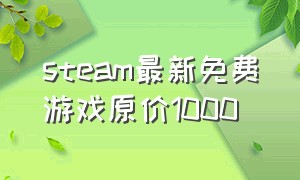 steam最新免费游戏原价1000