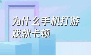 为什么手机打游戏就卡顿