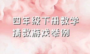 四年级下册数学猜数游戏举例（四年级下册数学猜数游戏完整教程）