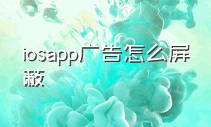 iosapp广告怎么屏蔽（iphone app广告屏蔽）