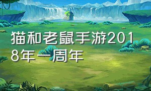 猫和老鼠手游2018年一周年（猫和老鼠手游是不是越来越好了）