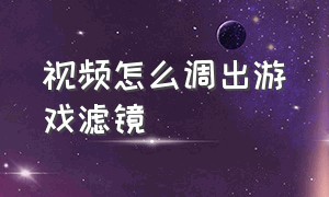 视频怎么调出游戏滤镜（游戏视频滤镜怎么调出高级感剪映）