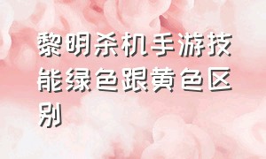 黎明杀机手游技能绿色跟黄色区别