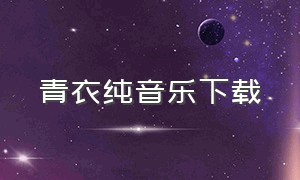 青衣纯音乐下载